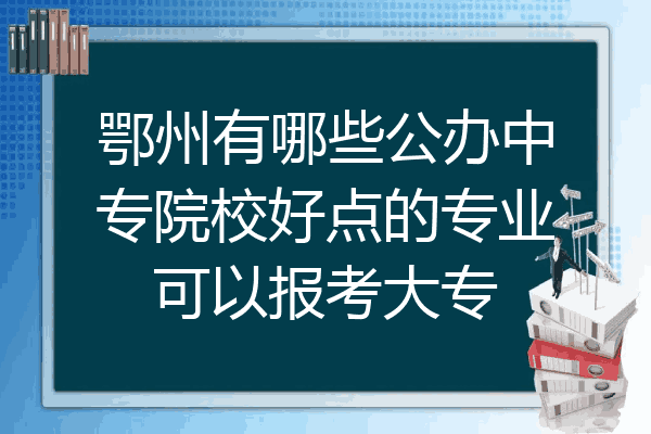 鄂州有哪些公办中专院校好点的专业可以报考大专