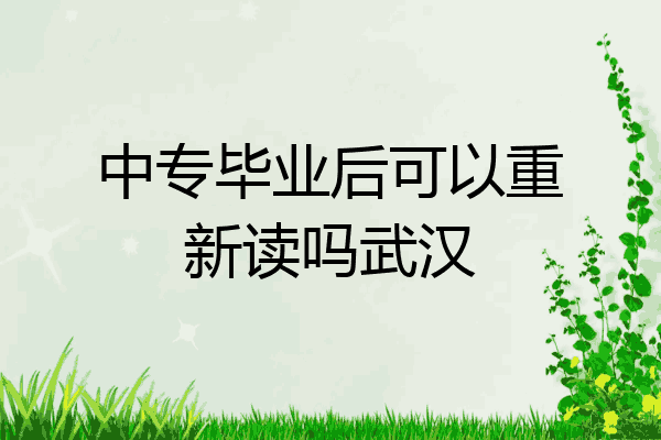 中专毕业后可以重新读吗武汉