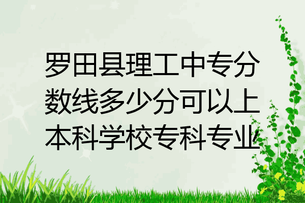 罗田县理工中专分数线多少分可以上本科学校专科专业