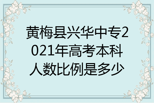 黄梅县兴华中专2021年高考本科人数比例是多少