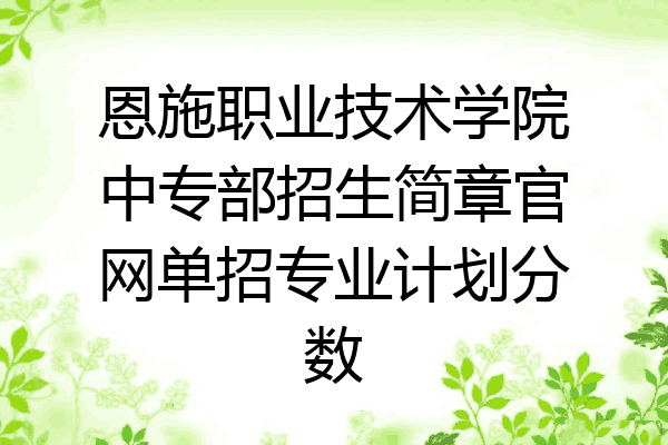 恩施职业技术学院中专部招生简章官网单招专业计划分数
