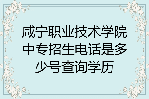 咸宁职业技术学院中专招生电话是多少号查询学历