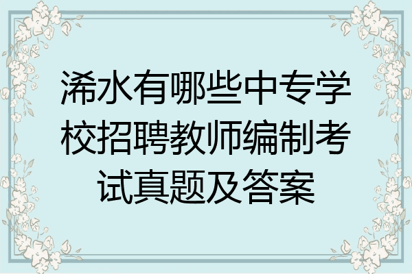 浠水有哪些中专学校招聘教师编制考试真题及答案