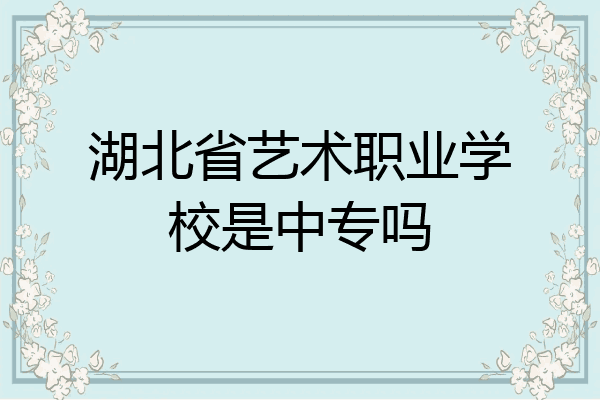 湖北省艺术职业学校是中专吗