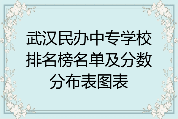 武汉民办中专学校排名榜名单及分数分布表图表