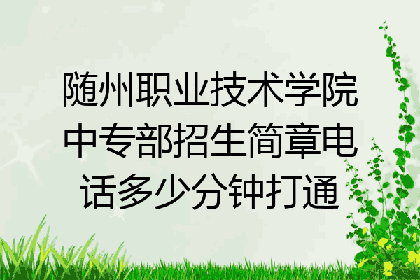 随州职业技术学院中专部招生简章电话多少分钟打通