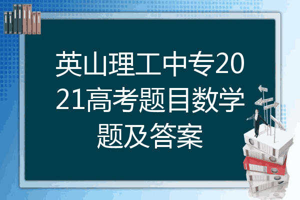 英山理工中专2021高考题目数学题及答案