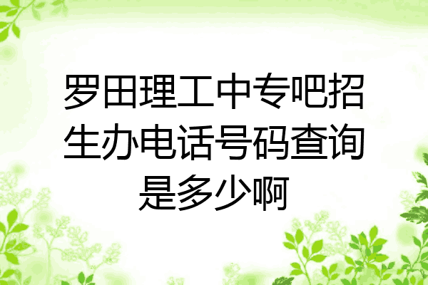 罗田理工中专吧招生办电话号码查询是多少啊