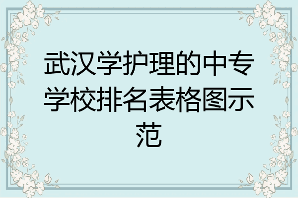 武汉学护理的中专学校排名表格图示范