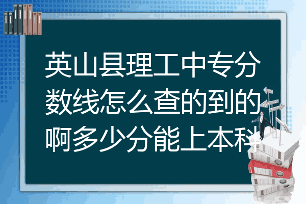 英山县理工中专分数线怎么查的到的啊多少分能上本科