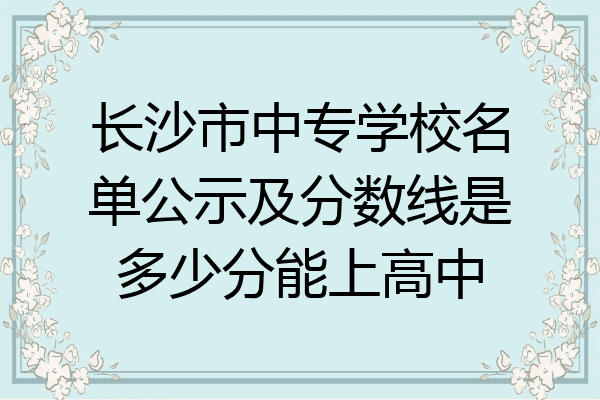 长沙市中专学校名单公示及分数线是多少分能上高中