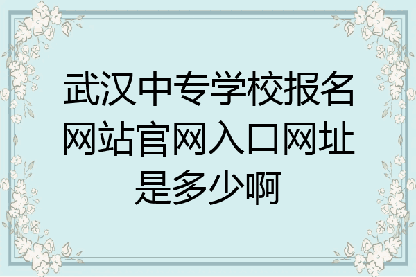 武汉中专学校报名网站官网入口网址是多少啊