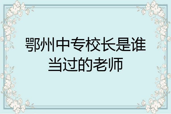 鄂州中专校长是谁当过的老师