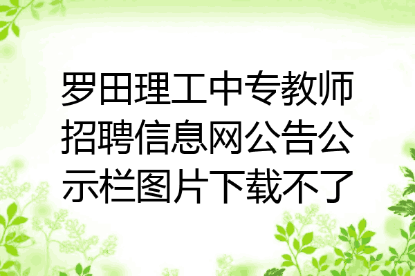 罗田理工中专教师招聘信息网公告公示栏图片下载不了