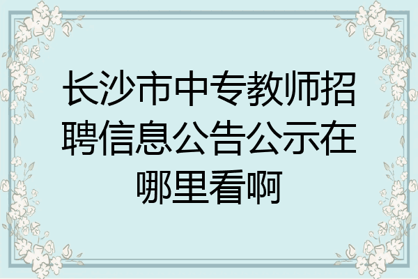 长沙市中专教师招聘信息公告公示在哪里看啊