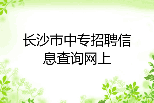 长沙市中专招聘信息查询网上