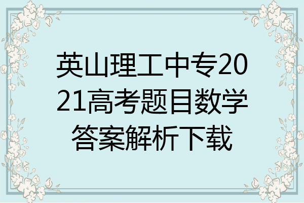 英山理工中专2021高考题目数学答案解析下载