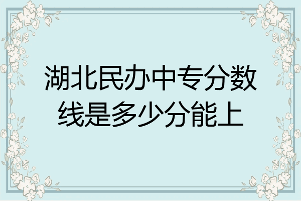 湖北民办中专分数线是多少分能上