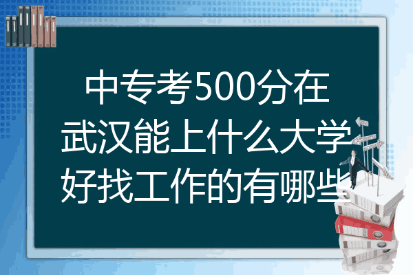 中专考500分在武汉能上什么大学好找工作的有哪些