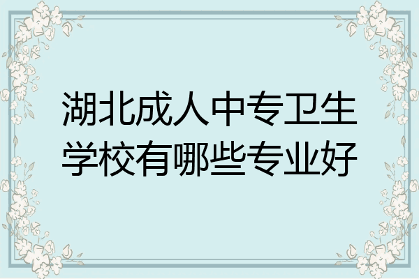 湖北成人中专卫生学校有哪些专业好
