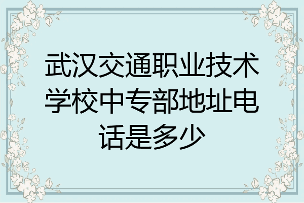 武汉交通职业技术学校中专部地址电话是多少