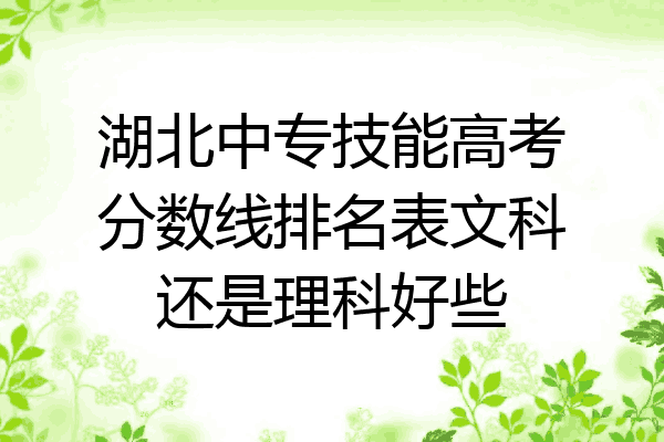 湖北中专技能高考分数线排名表文科还是理科好些