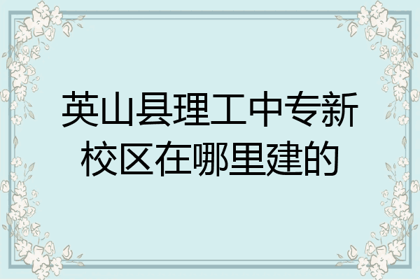 英山县理工中专新校区在哪里建的