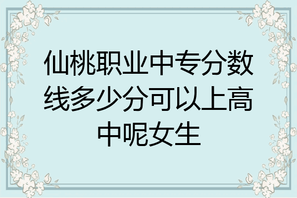 仙桃职业中专分数线多少分可以上高中呢女生