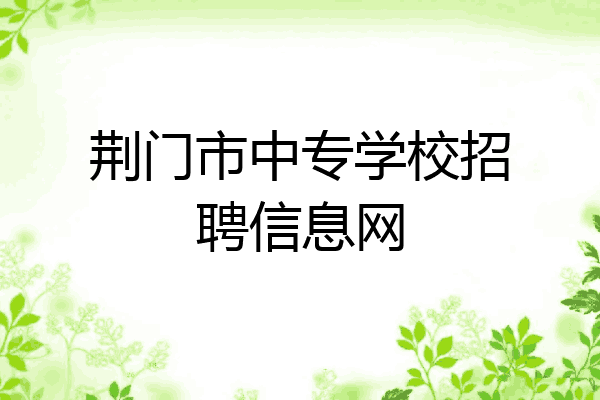 荆门市中专学校招聘信息网