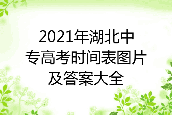 2021年湖北中专高考时间表图片及答案大全