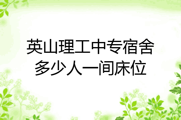 英山理工中专宿舍多少人一间床位