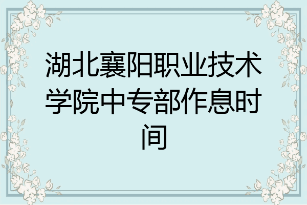 湖北襄阳职业技术学院中专部作息时间