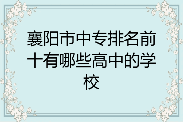襄阳市中专排名前十有哪些高中的学校