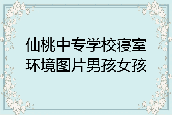 仙桃中专学校寝室环境图片男孩女孩