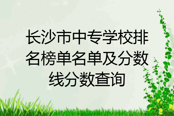 长沙市中专学校排名榜单名单及分数线分数查询