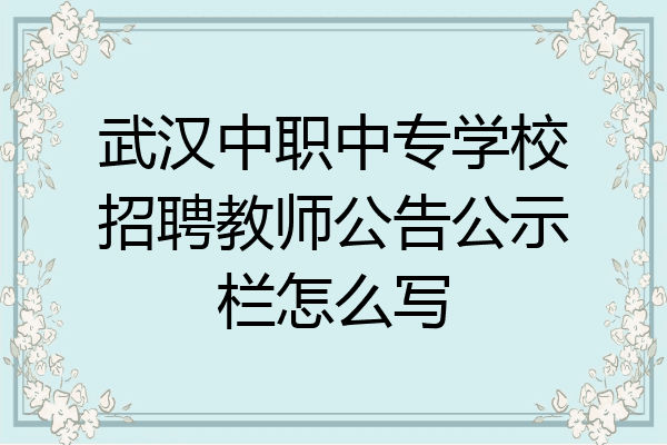 武汉中职中专学校招聘教师公告公示栏怎么写