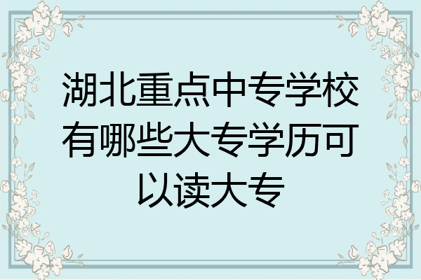 湖北重点中专学校有哪些大专学历可以读大专