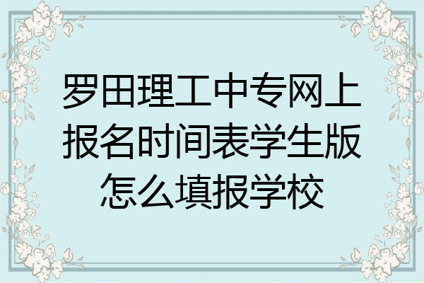 罗田理工中专网上报名时间表学生版怎么填报学校