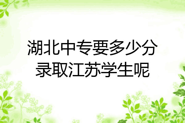 湖北中专要多少分录取江苏学生呢