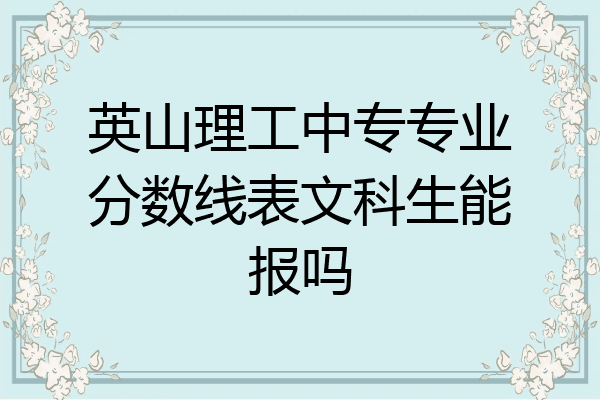 英山理工中专专业分数线表文科生能报吗