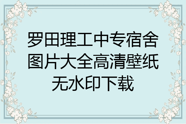 罗田理工中专宿舍图片大全高清壁纸无水印下载