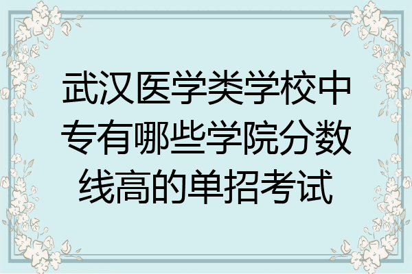 武汉医学类学校中专有哪些学院分数线高的单招考试