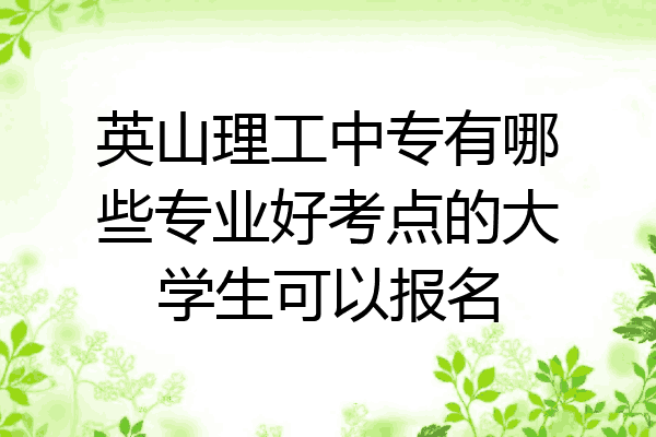英山理工中专有哪些专业好考点的大学生可以报名