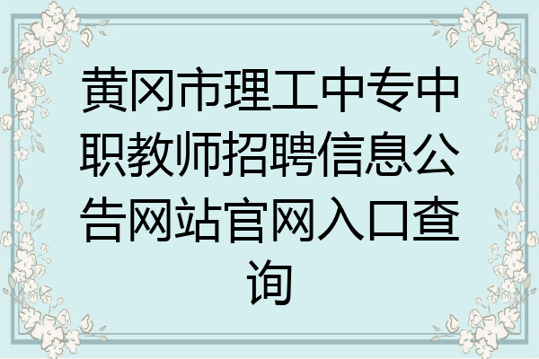 黄冈市理工中专中职教师招聘信息公告网站官网入口查询
