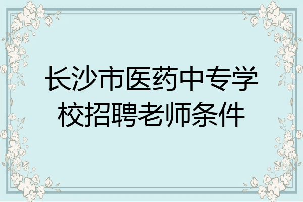 长沙市医药中专学校招聘老师条件