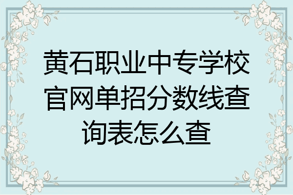 黄石职业中专学校官网单招分数线查询表怎么查