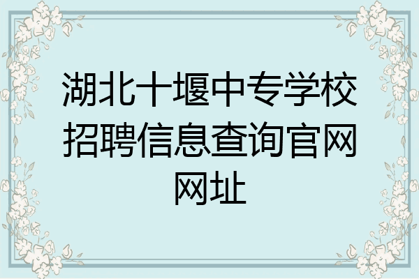湖北十堰中专学校招聘信息查询官网网址