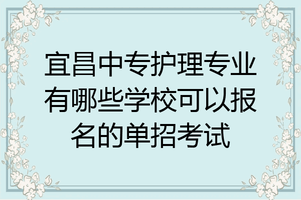 宜昌中专护理专业有哪些学校可以报名的单招考试