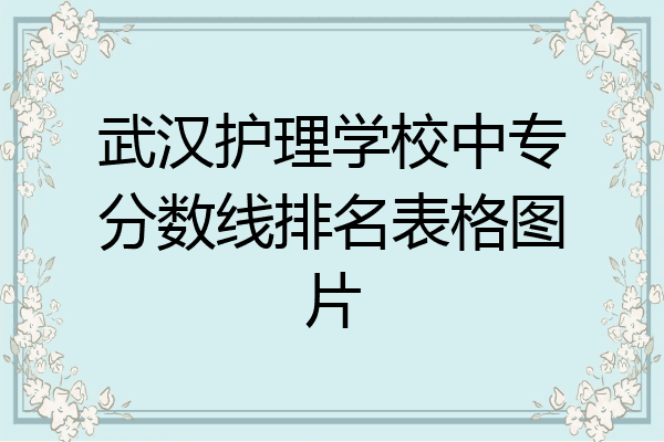 武汉护理学校中专分数线排名表格图片
