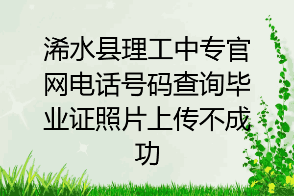 浠水县理工中专官网电话号码查询毕业证照片上传不成功